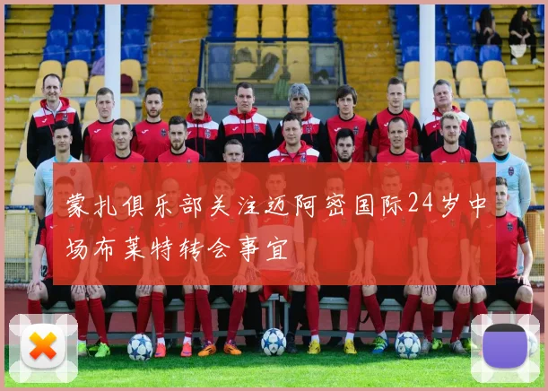 蒙扎俱乐部关注迈阿密国际24岁中场布莱特转会事宜