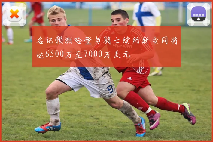 名记预测哈登与骑士续约新合同将达6500万至7000万美元