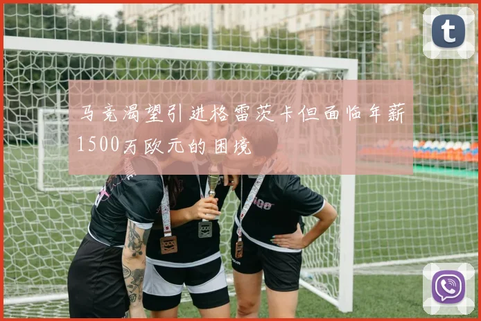 马竞渴望引进格雷茨卡但面临年薪1500万欧元的困境
